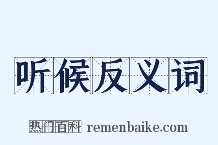 听候反义词是什么意思的图片